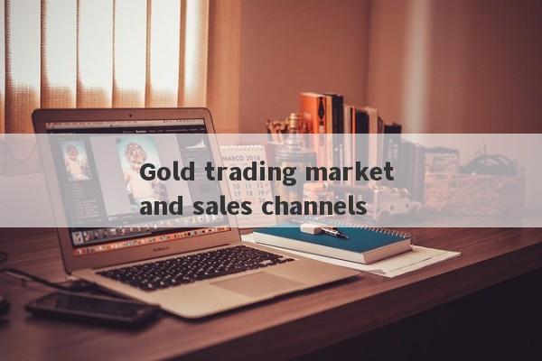 Gold trading market and sales channels