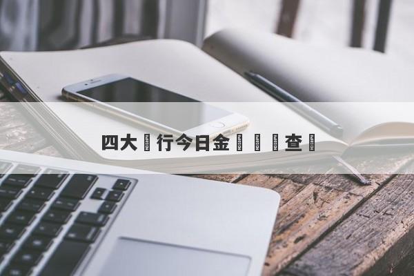 四大銀行今日金價實時查詢