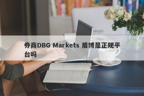 券商DBG Markets 盾博是正规平台吗