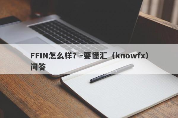 FFIN怎么样？-要懂汇（knowfx）问答