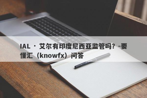 IAL · 艾尔有印度尼西亚监管吗？-要懂汇（knowfx）问答