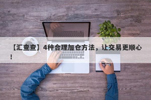 【汇查查】4种合理加仓方法，让交易更顺心！