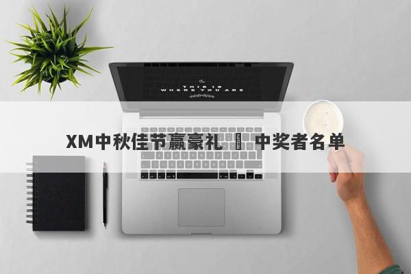 XM中秋佳节赢豪礼 – 中奖者名单