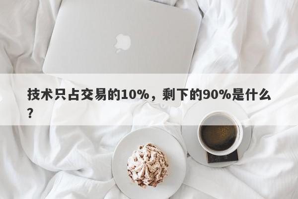 技术只占交易的10%，剩下的90%是什么？