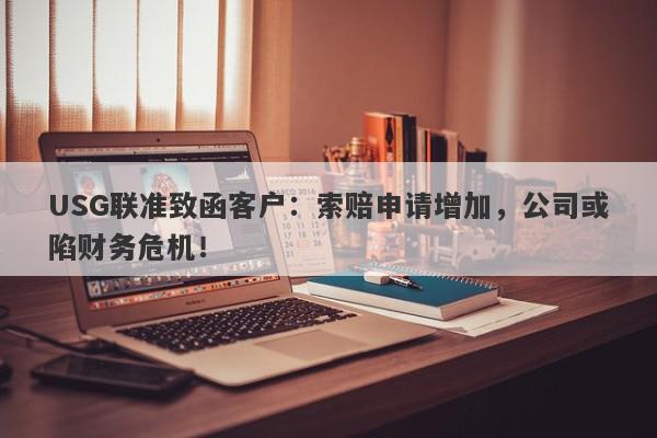 USG联准致函客户：索赔申请增加，公司或陷财务危机！