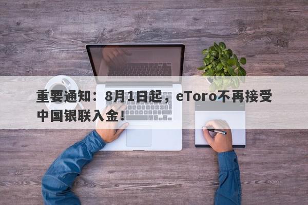 重要通知：8月1日起，eToro不再接受中国银联入金！