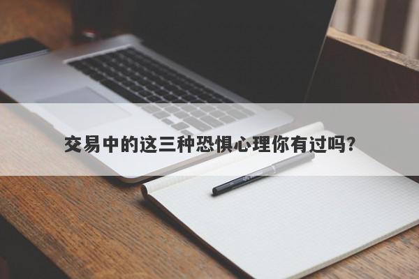 交易中的这三种恐惧心理你有过吗？