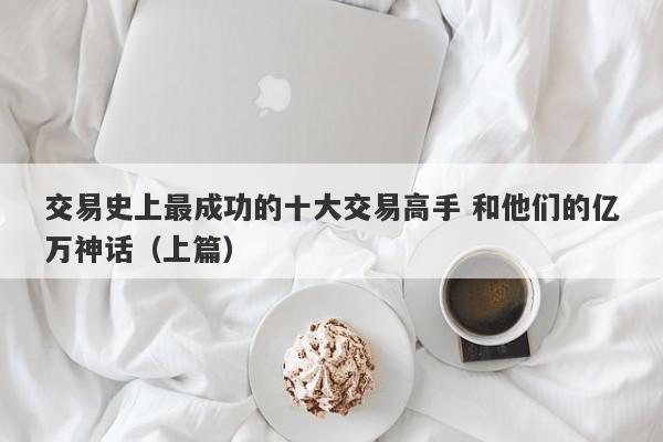 交易史上最成功的十大交易高手 和他们的亿万神话（上篇）