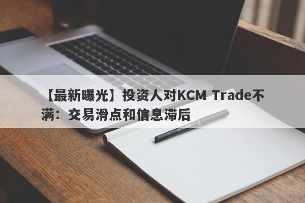 【最新曝光】投资人对KCM Trade不满：交易滑点和信息滞后
