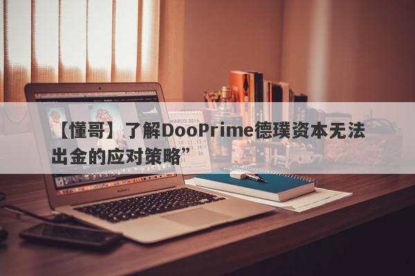 【懂哥】了解DooPrime德璞资本无法出金的应对策略”