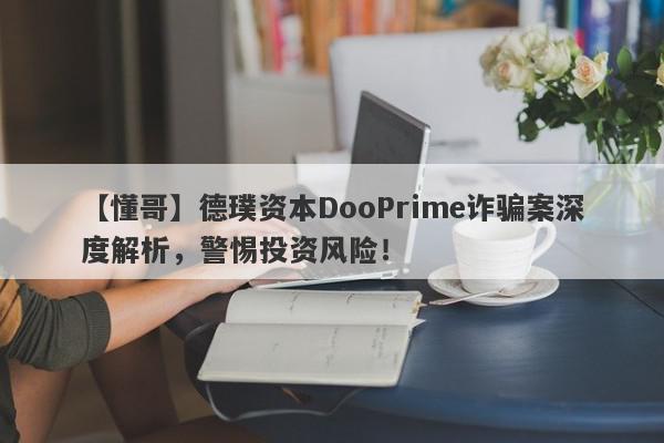 【懂哥】德璞资本DooPrime诈骗案深度解析，警惕投资风险！