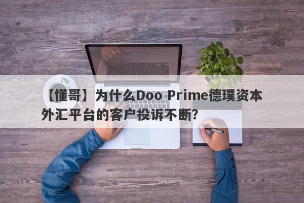 【懂哥】为什么Doo Prime德璞资本外汇平台的客户投诉不断？