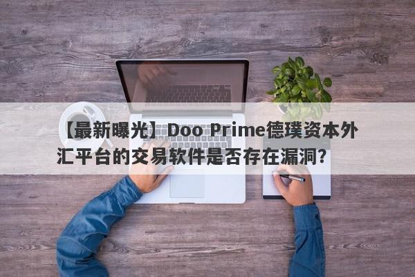 【最新曝光】Doo Prime德璞资本外汇平台的交易软件是否存在漏洞？