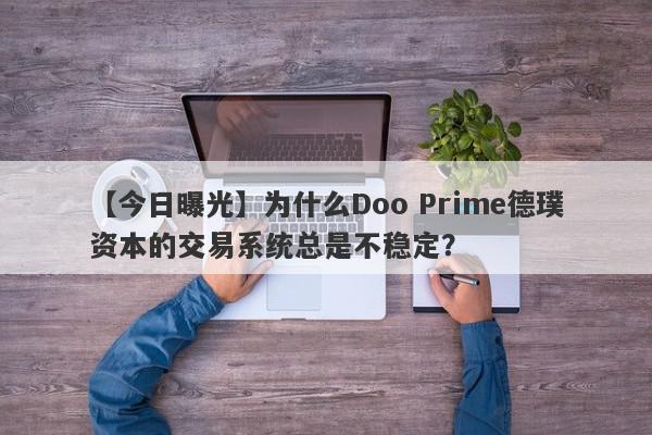 【今日曝光】为什么Doo Prime德璞资本的交易系统总是不稳定？