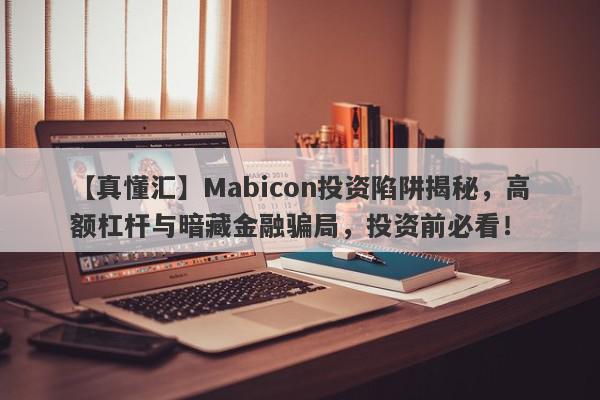 【真懂汇】Mabicon投资陷阱揭秘，高额杠杆与暗藏金融骗局，投资前必看！