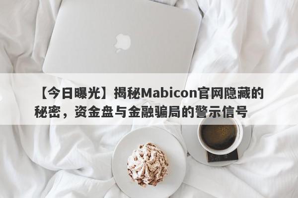 【今日曝光】揭秘Mabicon官网隐藏的秘密，资金盘与金融骗局的警示信号