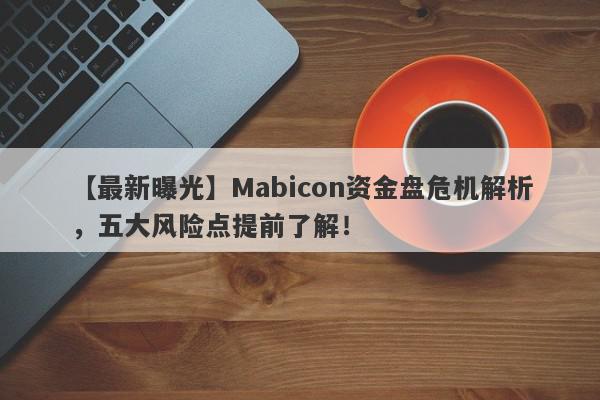 【最新曝光】Mabicon资金盘危机解析，五大风险点提前了解！