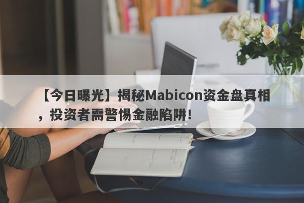 【今日曝光】揭秘Mabicon资金盘真相，投资者需警惕金融陷阱！