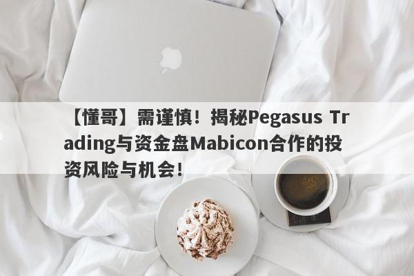 【懂哥】需谨慎！揭秘Pegasus Trading与资金盘Mabicon合作的投资风险与机会！