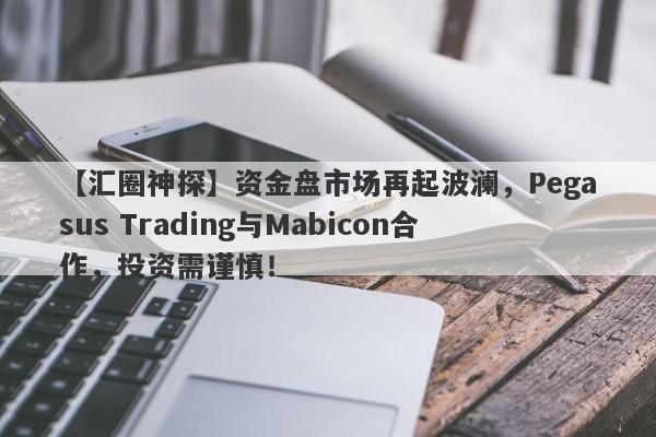 【汇圈神探】资金盘市场再起波澜，Pegasus Trading与Mabicon合作，投资需谨慎！