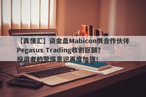 【真懂汇】资金盘Mabicon携合作伙伴Pegasus Trading收割巨额？投资者的警惕意识再度加强！