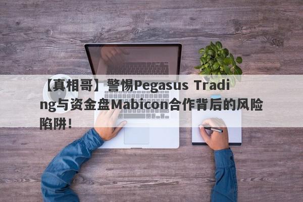 【真相哥】警惕Pegasus Trading与资金盘Mabicon合作背后的风险陷阱！