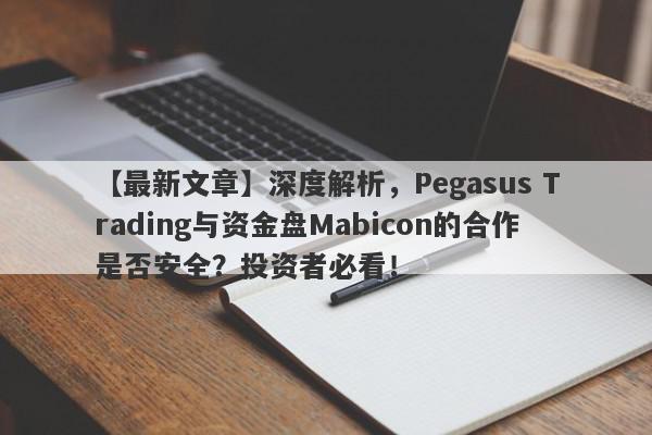 【最新文章】深度解析，Pegasus Trading与资金盘Mabicon的合作是否安全？投资者必看！