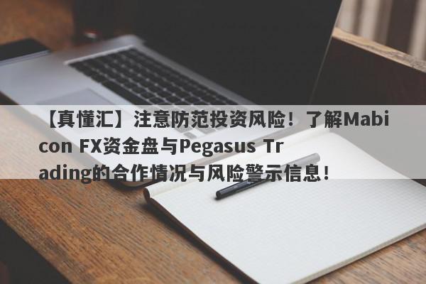 【真懂汇】注意防范投资风险！了解Mabicon FX资金盘与Pegasus Trading的合作情况与风险警示信息！