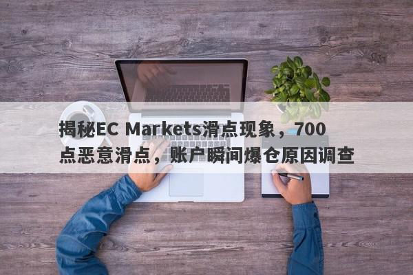 揭秘EC Markets滑点现象，700点恶意滑点，账户瞬间爆仓原因调查