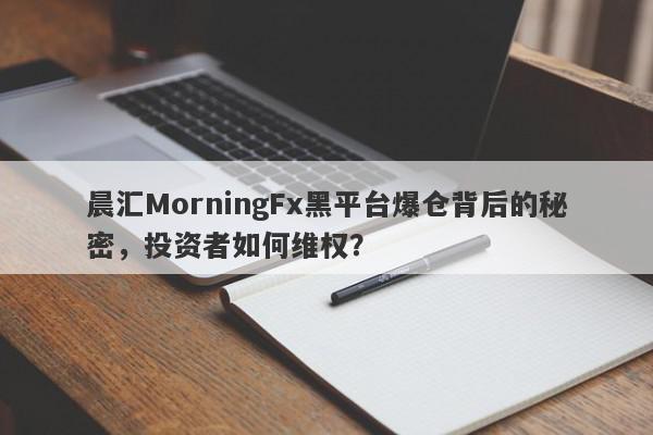 晨汇MorningFx黑平台爆仓背后的秘密，投资者如何维权？