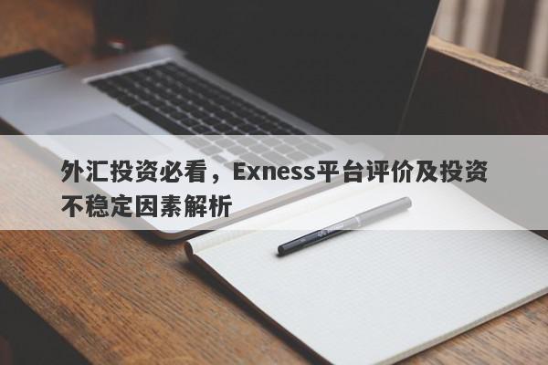 外汇投资必看，Exness平台评价及投资不稳定因素解析