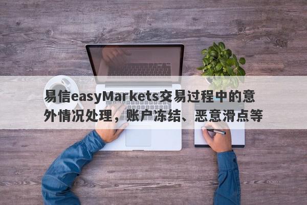 易信easyMarkets交易过程中的意外情况处理，账户冻结、恶意滑点等