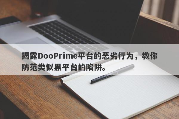 揭露DooPrime平台的恶劣行为，教你防范类似黑平台的陷阱。