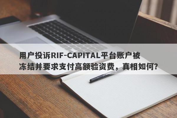 用户投诉RIF-CAPITAL平台账户被冻结并要求支付高额验资费，真相如何？