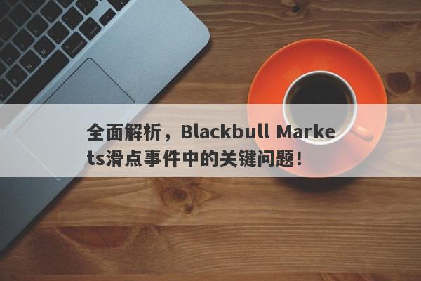 全面解析，Blackbull Markets滑点事件中的关键问题！