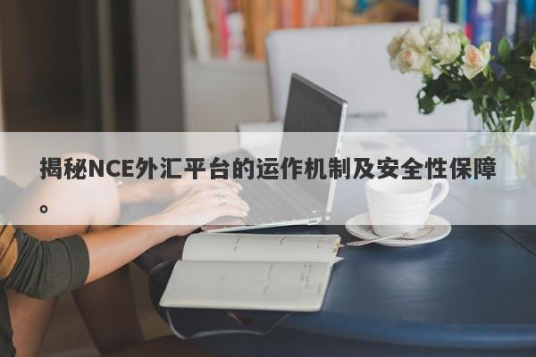 揭秘NCE外汇平台的运作机制及安全性保障。