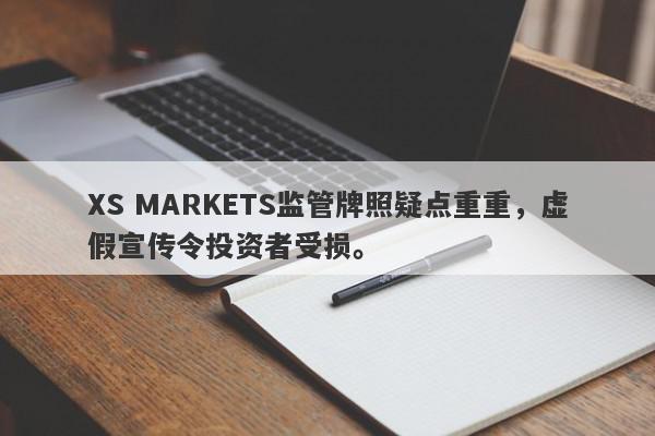 XS MARKETS监管牌照疑点重重，虚假宣传令投资者受损。