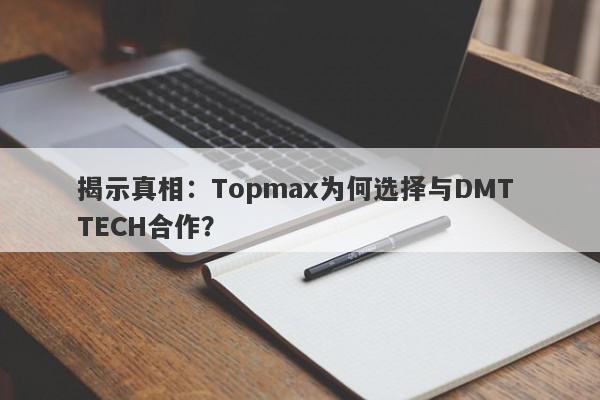 揭示真相：Topmax为何选择与DMT TECH合作？