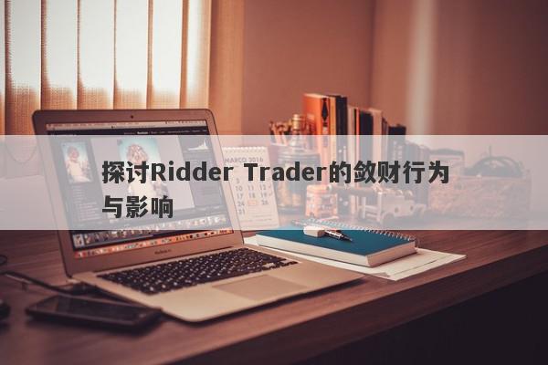 探讨Ridder Trader的敛财行为与影响