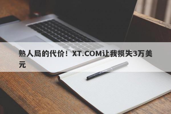 熟人局的代价！XT.COM让我损失3万美元