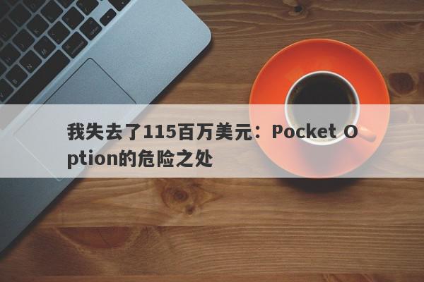 我失去了115百万美元：Pocket Option的危险之处