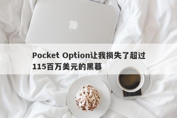 Pocket Option让我损失了超过115百万美元的黑幕