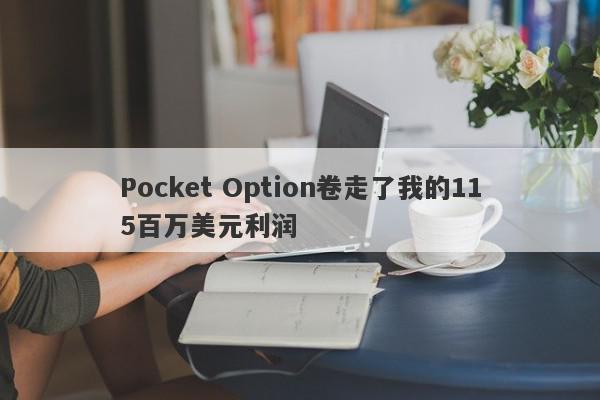 Pocket Option卷走了我的115百万美元利润