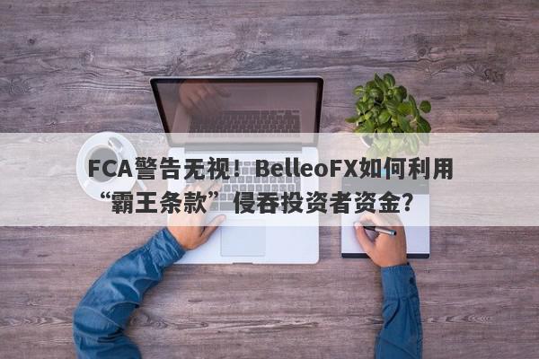 FCA警告无视！BelleoFX如何利用“霸王条款”侵吞投资者资金？