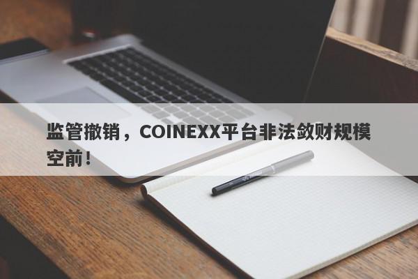 监管撤销，COINEXX平台非法敛财规模空前！