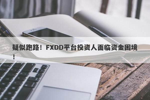 疑似跑路！FXDD平台投资人面临资金困境！