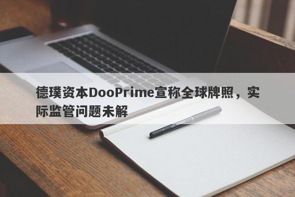 德璞资本DooPrime宣称全球牌照，实际监管问题未解