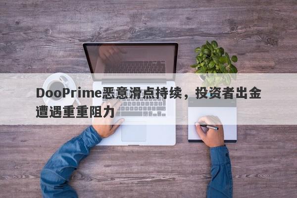 DooPrime恶意滑点持续，投资者出金遭遇重重阻力