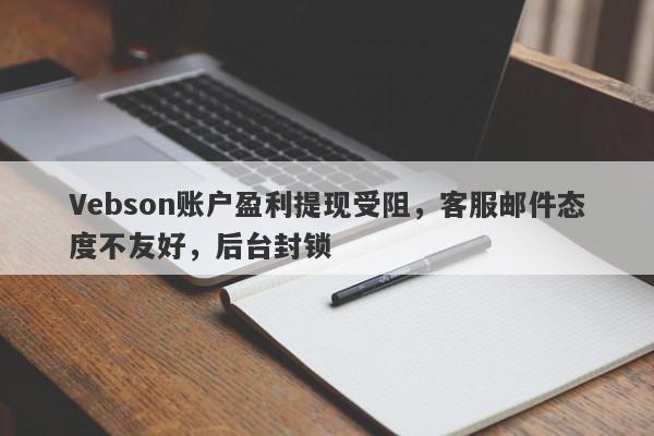 Vebson账户盈利提现受阻，客服邮件态度不友好，后台封锁