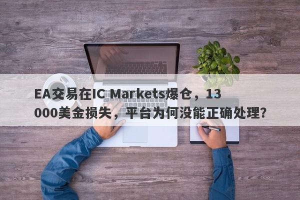 EA交易在IC Markets爆仓，13000美金损失，平台为何没能正确处理？